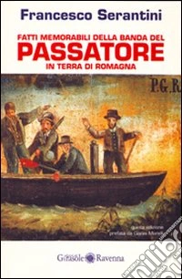Fatti memorabili della banda del Passatore in terra di Romagna