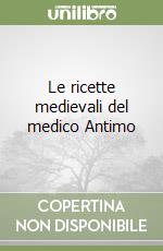 Le ricette medievali del medico Antimo