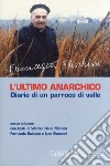 L'ultimo anarchico. Diario di un parraco di valle libro di Fuschini Francesco