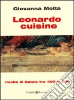 Leonardo cuisine. Ricette di Natale tra '400 e '500 libro