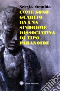 Come sono guarito da una sindrome dissociativo di tipo paranoide libro