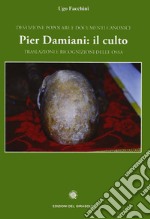 Pier Damiani: il culto. Traslazioni e ricognizioni delle ossa. Devozione popolare e documenti canonici libro