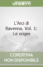 L'Arci di Ravenna. Vol. 1: Le origini libro