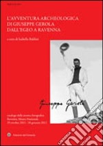 L'avventura archeologica di Giuseppe Gerola dall'Egeo a Ravenna libro