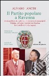 Il partito popolare a Ravenna. Storia politica dei cattolici in una terra di mangiapreti. Origine, sviluppo, repressione fascista. Da Castellucci a Zaccagnini libro