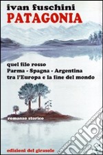 Patagonia quel filo rosso Parma-Spagna-Argentina tra l'Europa e la fine del mondo libro