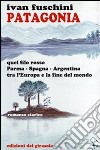 Patagonia quel filo rosso Parma-Spagna-Argentina tra l'Europa e la fine del mondo libro di Fuschini Ivan