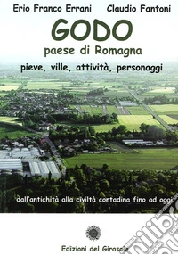 Godo. Paese di Romagna. Pieve, ville, attività, personaggi libro