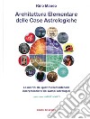 Architettura elementare delle Case Astrologiche. Le matrici dei quattro elementi nella interpretazione dei Campi astrologici libro di Maneo Rino