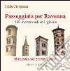 Passeggiata per Ravenna. 100 monumenti in 1 giorno. Mini guida per giovani pedoni libro