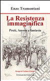 La Resistenza immaginifica. Preti, amore e fantasia libro