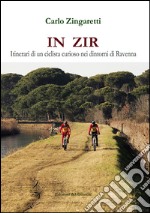 In zir. Itinerari di un ciclista curioso nei dintorni di Ravenna libro