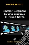 Ingmar Bergman. La vita sessuale di Franz Kafka libro