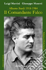 Il comandante Falco. Alberto Bardi 1918-1984. Ediz. illustrata libro