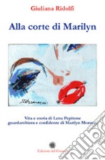 Alla corte di Marilyn. Vita e storia di Lena Pepitone guardarobiera e confidente di Marilyn Monroe libro