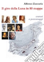 Il giro della Luna in 80 mappe. Ediz. illustrata