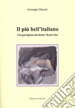 Il più bell'italiano. Vita partigiana del dottor Mario Pasi libro