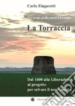 La Torraccia. Un lungo giallo ancora irrisolto. Dal 1600 alla Liberazione al progetto per salvare il monumento libro