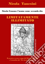 Limitatamente illimitato. Nicola Cusano: l'uomo come secondo Dio libro