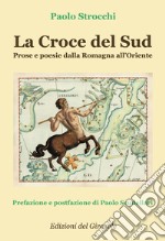 La Croce del Sud. Prose e poesie dalla Romagna all'Oriente libro