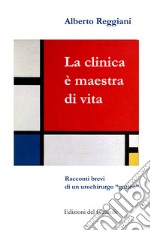 La clinica è maestra di vita. Racconti brevi di un urochirurgo «gotico» libro