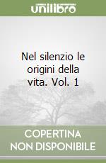 Nel silenzio le origini della vita. Vol. 1 libro