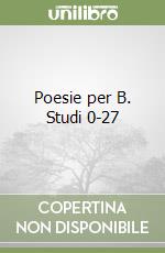 Poesie per B. Studi 0-27 libro