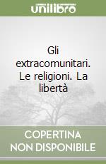 Gli extracomunitari. Le religioni. La libertà libro