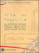 Vita di fabbrica. La questione sociale vissuta a Milano e la scoperta delle relazioni umane: 1954-1965 libro