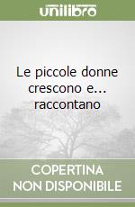 Le piccole donne crescono e... raccontano libro