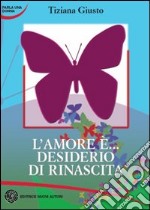 L'amore è... desiderio di rinascita libro