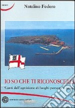 Io so che ti riconoscerei. Canti dell'agnizione di luoghi persone e amori