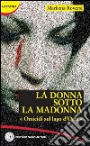 La donna sotto la Madonna. Omicidi sul lago d'Orta libro di Roversi Marilena