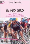 Il mio Giro. Appunti di viaggio al seguito del Giro d'Italia. Ediz. illustrata libro