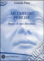 Mi chiedo perché. Storia di una domanda libro