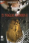 Ti voglio, bambina libro