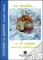 La realtà... e il sogno. Dipinti alle pendici del K2. Ediz. illustrata libro