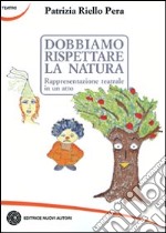 Dobbiamo rispettare la natura. Rappresentazione teatrale in un atto libro