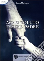 Avrei voluto essere padre