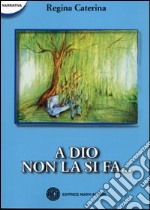 A Dio non la si fa... libro