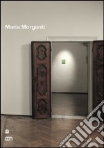 Maria Morganti. Ediz. italiana e inglese libro