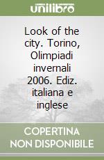 Look of the city. Torino, Olimpiadi invernali 2006. Ediz. italiana e inglese libro