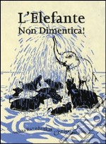 L'elefante non dimentica! Ediz. illustrata libro