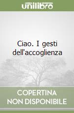 Ciao. I gesti dell'accoglienza libro