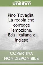 Pino Tovaglia. La regola che corregge l'emozione. Ediz. italiana e inglese libro