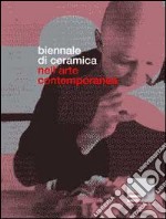 Biennale di ceramica nell'arte contemporanea. Ediz. italiana e inglese libro