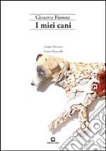 I miei cani. Ediz. illustrata libro