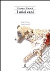 I miei cani. Ediz. illustrata libro