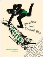 Prendete quel coccodrillo! Ediz. illustrata libro