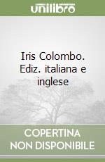 Iris Colombo. Ediz. italiana e inglese libro